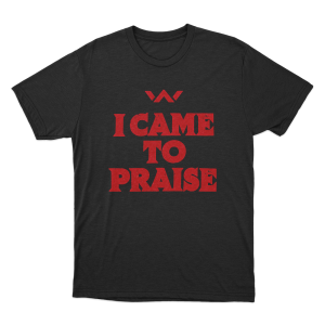 I Came To Praise Unisex T Shirt Black