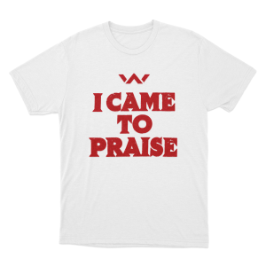 I Came To Praise Unisex T Shirt White